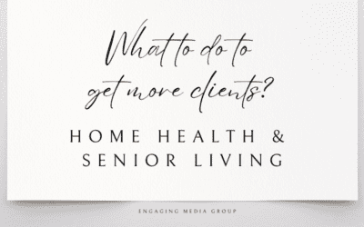 What to do to get more clients? Home Health | Senior Living Edition